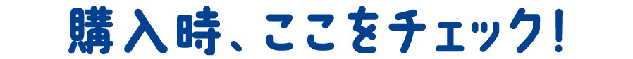 03 購入時、ここをチェック！
