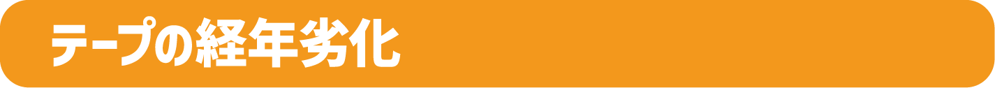 テープの経年劣化