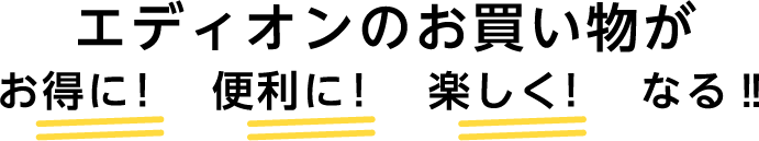 エディオンのお買い物がお得に！便利に！楽しく！なる