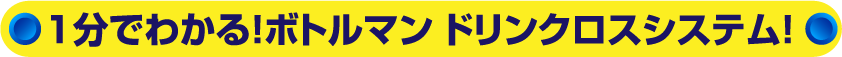 1分でわかる！ボトルマン ドリンクロスシステム