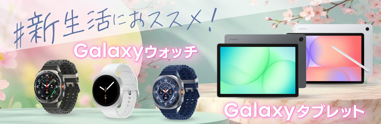 新生活におススメ! Galaxyウォッチ Galaxyタブレット